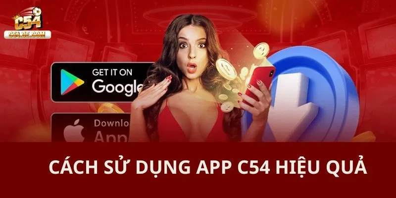Cách sử dụng app C54 hiệu quả